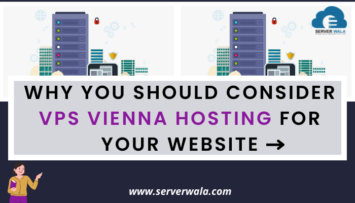 Why You Should Consider VPS Vienna Hosting for Your Website